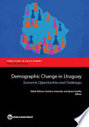 Demographic change in Uruguay : economic opportunities and challenges / Rafael Rofman, Veronica Amarante, and Ignacio Apella, editors.