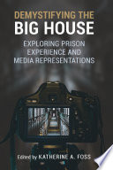 Demystifying the big house : exploring prison experience and media representations /