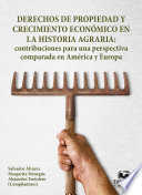 Derechos de propiedad y crecimiento económico en la historia agraria : contribuciones para una perspectiva comparada en América y Europa / Salvador Álvarez, Margarita Menegus y Alejandro Tortolero (compiladores).