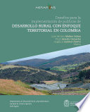 Desafios para la implementacion de politicas de desarrollo rural con enfoque territorial en Colombia / Juan Patricio Molina Ochoa, Yesid Aranda Camacho, Angelica Lesmes Chavur, editores.