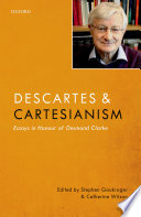 Descartes and Cartesianism : essays in honour of Desmond Clarke / edited by Stephen Gaukroger and Catherine Wilson.