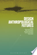 Design anthropological futures : exploring emergence, intervention and formation /