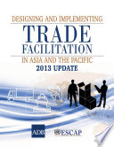 Designing and implementing trade facilitation in Asia and the Pacific : 2013 update.