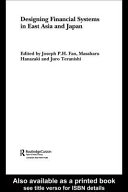 Designing financial systems in east Asia and Japan / edited by Joseph P.H. Fan, Masaharu Hanazaki and Juro Teranishi.