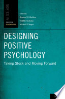 Designing positive psychology : taking stock and moving forward / edited by Kennon M. Sheldon, Todd B. Kashdan, Michael F. Steger.