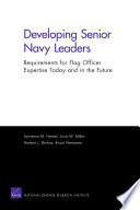 Developing senior Navy leaders : requirements for flag officer expertise today and in the future / Lawrence M. Hanser [and others].