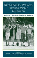 Developmental pathways through middle childhood : rethinking contexts and diversity as resources / edited by Catherine R. Cooper [and others].
