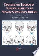 Diagnosis and treatment of traumatic injuries to the pediatric craniofacial skeleton / [edited by] Charles E. Moore.