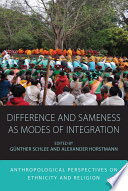 Difference and sameness as modes of integration : anthropological perspectives on ethnicity and religion / edited by Gunther Schlee and Alexander Horstmann.