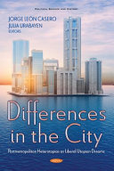 Differences in the city : postmetropolitan heterotopias as liberal utopian dreams / Jorge León Casero (editor), Julia Urabayen (editor).