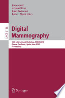 Digital mammography : 10th international workshop, IWDM 2010, Girona, Catalonia, Spain, June 16-18, 2010 : proceedings / Joan Martí [and others] (eds.).