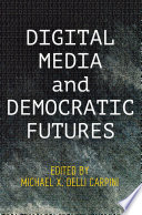 Digital media and democratic futures / edited by Michael X. Delli Carpini.