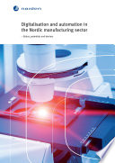 Digitalisation and automation in the Nordic manufacturing sector : status, potentials and barriers.