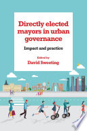 Directly elected mayors in urban governance / edited by David Sweeting.