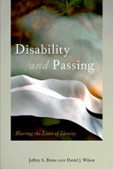 Disability and passing : blurring the lines of identity / edited by Jeffrey A. Brune and Daniel J. Wilson.