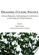 Disasters, culture, politics : Chinese-Bulgarian anthropological contribution to the study of critical situations / edited by Elya Tzaneva, with Fang Sumei and Liu Mingxin.