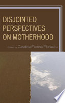 Disjointed perspectives on motherhood /
