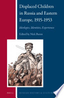 Displaced children in Russia and Eastern Europe, 1915-1953 : ideologies, identities, experiences / edited by Nick Baron.