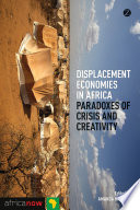 Displacement economies in Africa : paradoxes of crisis and creativity /