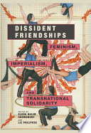 Dissident friendships : feminism, imperialism, and transnational solidarity /