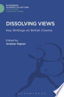 Dissolving views : key writings on British cinema / edited by Andrew Higson.