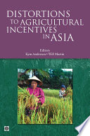 Distortions to agricultural incentives in Asia Kym Anderson and Will Martin, editors.