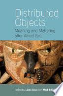 Distributed objects meaning and mattering after Alfred Gell / edited by Liana Chua and Mark Elliott.