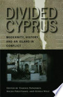 Divided Cyprus : modernity, history, and an island in conflict /