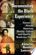 Documenting the black experience : essays on African American history, culture and identity in nonfiction films /