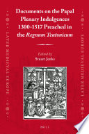 Documents on the papal plenary indulgences, 1300-1517 : preached in the Regnum Teutonicum /