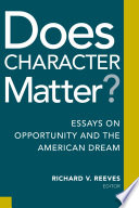 Does character matter? : essays on opportunity and the American dream / [edited by] Richard V. Reeves.