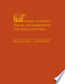 Domestic architecture, ethnicity, and complementarity in the south-central Andes / edited by Mark S. Aldenderfer.