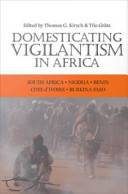 Domesticating vigilantism in Africa / edited by Thomas G. Kirsch & Tilo Grätz.