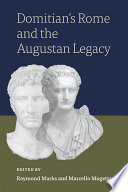 Domitian's Rome and the Augustan legacy / edited by Raymond Marks and Marcello Mogetta.
