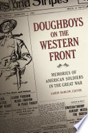 Doughboys on the Western Front : memories of American soldiers in the Great War / Aaron Barlow, editor.