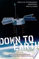 Down to Earth : satellite technologies, industries, and cultures /
