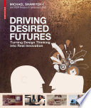 Driving desired futures : turning design thinking into real innovation / Michael Shamiyeh and DOM Research Laboratory (ed.).