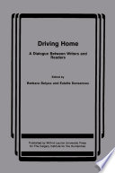 Driving home : a dialogue between writers and readers : essays / by E.D. Blodgett [and others] ; edited by Barbara Belyea and Estelle Dansereau.