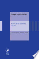 Drogas y prohibicion : una vieja guerra, un nuevo debate /