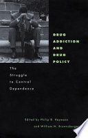 Drug addiction and drug policy : the struggle to control dependence / edited by Philip B. Heymann, William N. Brownsberger.