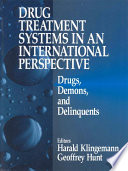 Drug treatment systems in an international perspective : drugs, demons, and delinquents / editors Harald Klingemann, Geoffrey Hunt.