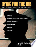 Dying for the job : police work exposure and health / edited by John M. Violanti, Ph. D., . Department of Social & Preventive Medicine, School of Public Health & Health Professions, University at Buffalo, the State University of New York Buffalo, New York.