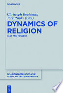 Dynamics of religion : past and present / edited by Christoph Bochinger and Jorg Rupke ; in cooperation with Elisabeth Begemann.