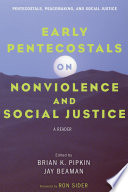 Early Pentecostals on nonviolence and social justice : a reader / edited by Brian K. Pipkin and Jay Beaman ; foreword by Ronald J. Sider.