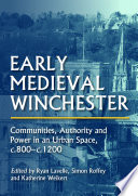 Early medieval Winchester : communities, authority and power in an urban space, c.800-c.1200 /