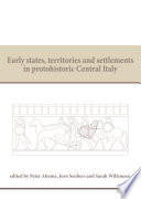 Early states, territories and settlements in protohistoric Central Italy : proceedings of a specialist conference at the Groningen Institute of Archaeology of the University of Groningen, 2013 / edited by Peter Attema, Jorn Seubers and Sarah Willemsen.