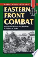 Eastern Front combat : the German soldier in battle from Stalingrad to Berlin / edited by Hans Wijers.