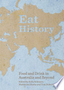 Eat history : food and drink in Australia and beyond / edited by Sofia Eriksson, Madeleine Hastie and Tom Roberts.