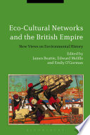 Eco-cultural networks and the British empire : new views on environmental history / edited by James Beattie, Edward Melillo, Emily O'Gorman.