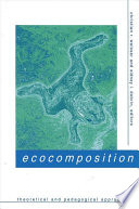 Ecocomposition : theoretical and pedagogical approaches / edited by Christian R. Weisser and Sidney I. Dobrin.